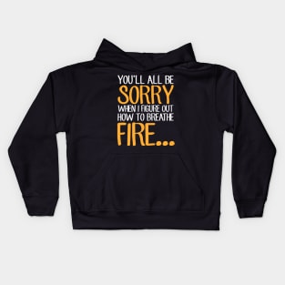 You'll all be sorry when I figure out how to breathe fire Kids Hoodie